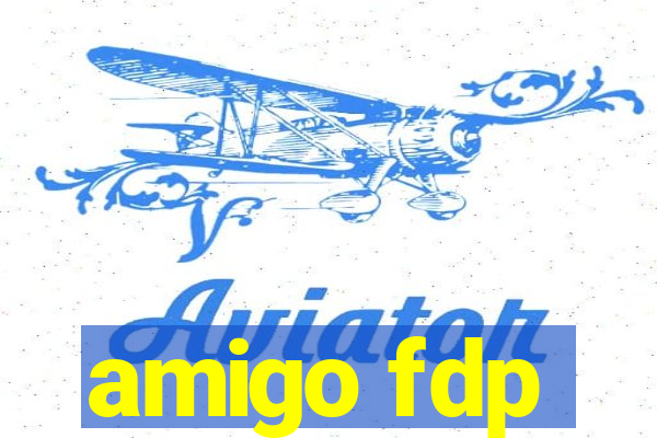 amigo fdp